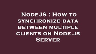 NodeJS : How to synchronize data between multiple clients on Node.js Server