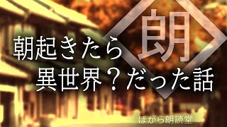 【朗読】朝起きたら異世界？だった話