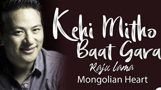 Kehi Mitho Baat Gara || Raju Lama || Mongolian Heart || Tribute To Narayan Gopal ||