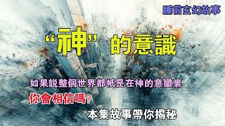 如果說整個世界都只是在神的意識裏,你會相信嗎？本集故事帶你揭秘!|神的意識 |西湖夜譚 #睡前故事 #玄幻故事