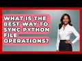 What Is The Best Way To Sync Python File Operations? - Python Code School