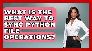 What Is The Best Way To Sync Python File Operations? - Python Code School