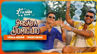 Thiago Aquino, Thiago Brava - Prisão A Domicílio [Na Sala Beach]