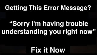 Sorry I'm having trouble understanding you right now  -  Alexa Error