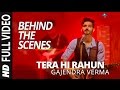 Download Gajendra Verma Tera Hi Rahun Behind the Scene Vikram Singh Tera Ghata mp3