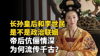 长孙皇后和李世民是不是政治联姻，帝后伉俪情深为何流传千古？