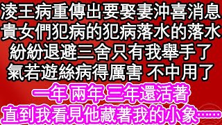 淩王病重傳出要娶妻沖喜消息，貴女們犯病的犯病落水的落水，紛紛退避三舍只有我舉手了，氣若遊絲病得厲害 不中用了，一年 兩年三年還活著，直到我看見他藏著我的小象……  #為人處世#生活經驗#情感故事#養老