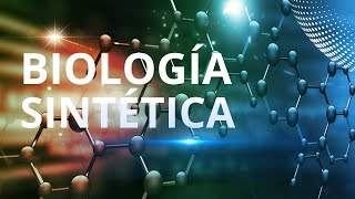 ¿Qué es eso de la Biología Sintética?