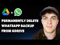 How to Permanently Delete Whatsapp Backup From Google Drive (Full 2025 Guide)
