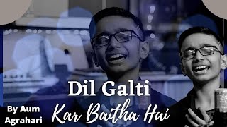 Dil Galti Kar Baitha Hai | @AumAgrahari | @jubinnautiyal | Hindi Bollywood Songs