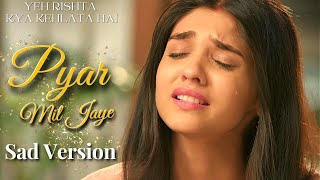Pyar Mil Jaye (Sad Version) | Yeh Rishta Kya Kehlata Hai
