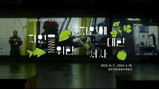 2023 청주시립미술관 소장품전 《자연을 위한, 자연에 대한 서사》 전시소개 영상