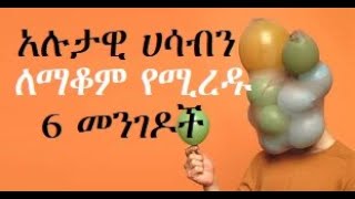 አሉታዊ ሀሳብን ለማቆም የሚረዱ 6 መንገዶች:6 WAYS TO STOP NEGATIVE THOUGHTS IN AMHARIC ETHIOPIA