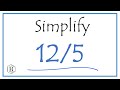 How to Simplify the Fraction 12/5 (and as a Mixed Fraction)