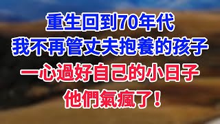 我辛苦養大丈夫收養的5個被知青拋棄的孩子後積勞成疾，我想他們出點醫藥費他們卻說我不是生母不配，怪我把他們留在農村耽誤他們享福，我被活活氣死。再睜眼我回到 70 年代。這一世，我只想過好自己的小日子