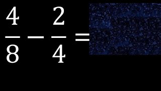 4/8-2/4 . subtraction of fractions , substrac 4/8 minus 2/4