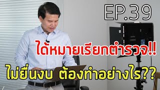 EP.39 ได้หมายเรียกตำรวจ!! ไม่ยื่นงบ ต้องทำอย่างไร??