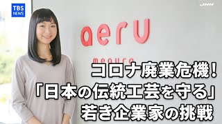 コロナ廃業危機！日本の伝統工芸を守る 若き企業家の挑戦