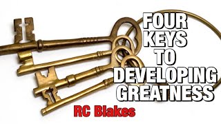4 KEYS TO DEVELOPING YOUR GREATNESS - by RC Blakes