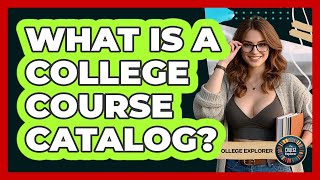 What Is A College Course Catalog? - The College Explorer