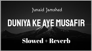 Duniya Ke Aye Musafir (Slowed + Reverb) | Junaid Jamshed | Naat And Hamd