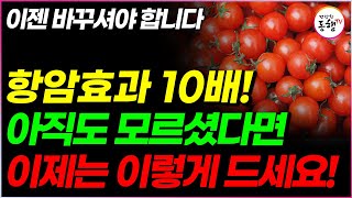 항암 토마토 이젠 이렇게 드세요! 토마토 효능 100% 뽑아먹는 방법, 이것과 같이 먹으면 400배 맛있게 건강하게 먹는 방법 입니다 이젠 생으로 먹지 마세요