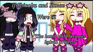 If Shinobu and Kanae were in “The hated child becomes hybird princess” | GCMM? | Gacha Club KNY |