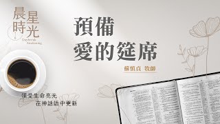 【晨星時光】預備愛的筵席(路加福音 22:1-13)/蘇慎貞牧師 20240320