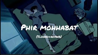 Phir Mohabbat [Slowed+Reverb] with LYRICS