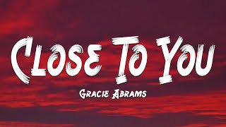 Gracie Abrams - Close To You (Lyrics) 🎵