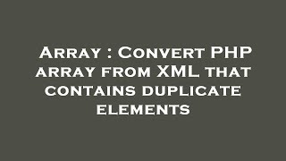 Array : Convert PHP array from XML that contains duplicate elements