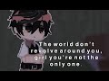 The world don’t revolve around you, girl you ain’t the only one // OMORI