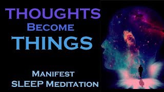 Thoughts Become Things - Manifest While You SLEEP MEDITATION