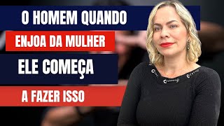 O HOMEM QUANDO ENJOA DA MULHER ELE COMEÇA A FAZER ISSO | Nelma Albuquerque