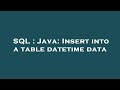 SQL : Java: Insert into a table datetime data