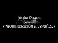 Believer - Imagine Dragons (PRONUNCIACIÓN A ESPAÑOL)