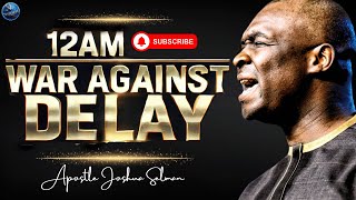 🔥 WAR AGAINST DELAY! Break Every Stubborn Stagnation at Midnight! | Apostle Joshua Selman