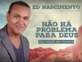 ed nascimento não há problema para deus