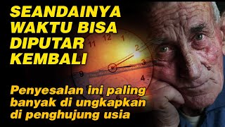 5 PENYESALAN INI YANG PALING BANYAK DI UNGKAPKAN DI PENGHUJUNG USIA | NASIHAT KEHIDUPAN