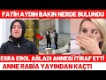 Esra Erol Ağladı Annesi Rabia Aydın İtiraf Etti Fatih Aydın Bulundu