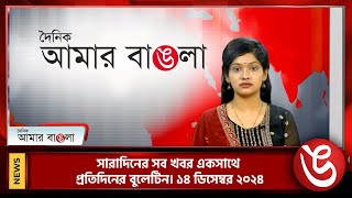 সারাদিনের সব খবর একসাথে প্রতিদিনের বুলেটিন। ১৪ ডিসেম্বর ২০২৪ | Amar Bangla