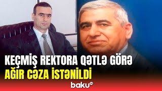 Prorektorun qətli ilə bağlı məhkəmə istintaqı başa çatıb