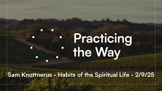 Practicing the Way - Habits of the Spiritual Life, Pastor Sam Knottnerus