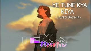 Ye Tune Kya Kiya [Slowed+Reverb]-Javed Bashir | Textaudio Lyrics