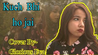 Kuch Bhi Ho Jaye (Female Version) | Cover By Glorious Eva | B Praak | Jaani | Arvindr Khaira