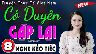 [Tập 8] CÓ DUYÊN GẶP LẠI - Đọc truyện thực tế việt nam | Nghe 5 phút ngủ ngon