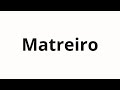 How to pronounce Matreiro