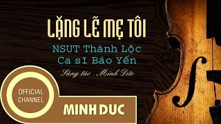 THÀNH LỘC ft. BẢO YẾN . LẶNG LẼ MẸ TÔI (Nhạc sĩ Minh Đức) [OFFICIAL]