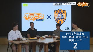 西澤健太、お化けが怖い！／宮本航汰、中山克広が昔なりたかった職業とは!?／北川航也、○○で赤点？　LOCO！エスパルスpresents「オフ・トーク」1-2