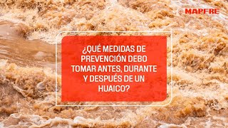 ¿Qué medidas de prevención debo tomar antes, durante y después de un huaico?